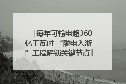 每年可输电超360亿千瓦时 “陇电入浙”工程解锁关键节点